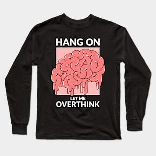 Hang on. Let me overthink this. Long Sleeve T-Shirt